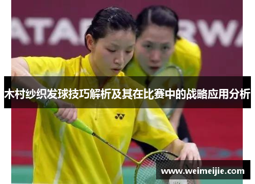 木村纱织发球技巧解析及其在比赛中的战略应用分析