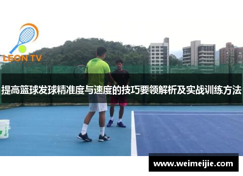 提高篮球发球精准度与速度的技巧要领解析及实战训练方法