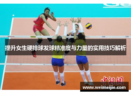 提升女生硬排球发球精准度与力量的实用技巧解析