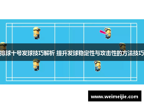 排球十号发球技巧解析 提升发球稳定性与攻击性的方法技巧