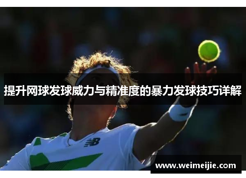 提升网球发球威力与精准度的暴力发球技巧详解