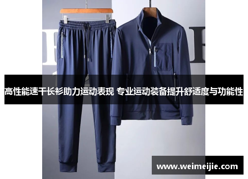 高性能速干长衫助力运动表现 专业运动装备提升舒适度与功能性