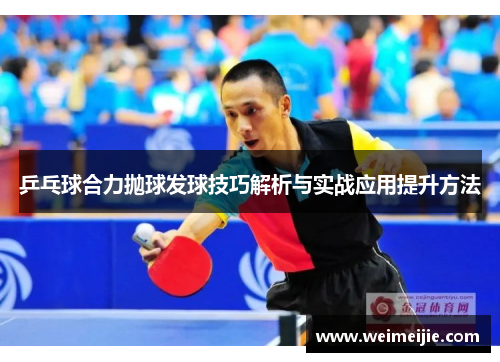 乒乓球合力抛球发球技巧解析与实战应用提升方法