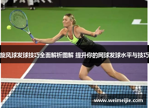 旋风球发球技巧全面解析图解 提升你的网球发球水平与技巧