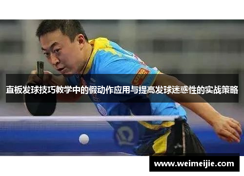 直板发球技巧教学中的假动作应用与提高发球迷惑性的实战策略