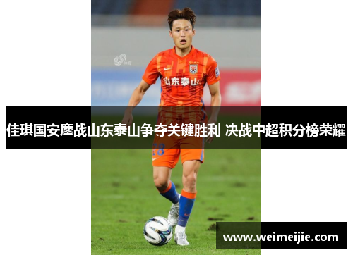 佳琪国安鏖战山东泰山争夺关键胜利 决战中超积分榜荣耀