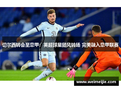 切尔西转会至意甲：英超球星随风转场 完美融入意甲联赛