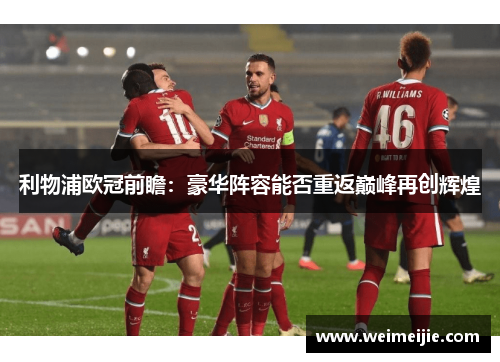 利物浦欧冠前瞻：豪华阵容能否重返巅峰再创辉煌
