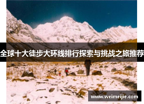 全球十大徒步大环线排行探索与挑战之旅推荐