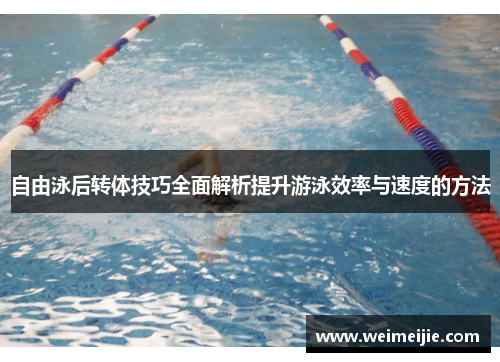 自由泳后转体技巧全面解析提升游泳效率与速度的方法