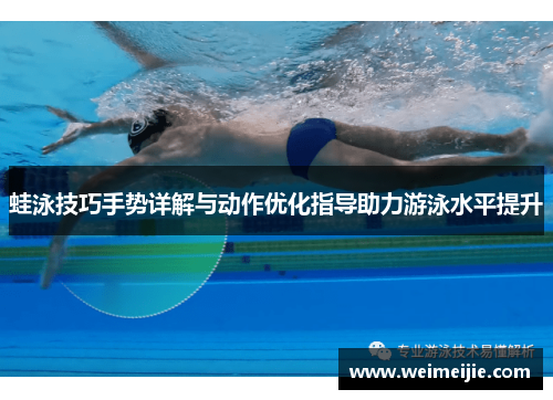 蛙泳技巧手势详解与动作优化指导助力游泳水平提升